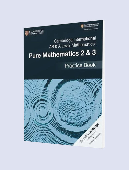 CAMBRIDGE INTERNATIONAL AS AND A LEVEL MATHEMATICS: PURE MATHEMATICS 2 & 3 PRACTICE BOOK