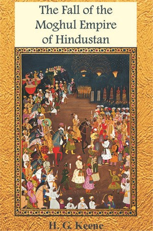The Fall Of The Maghul Empire Of Hindustan